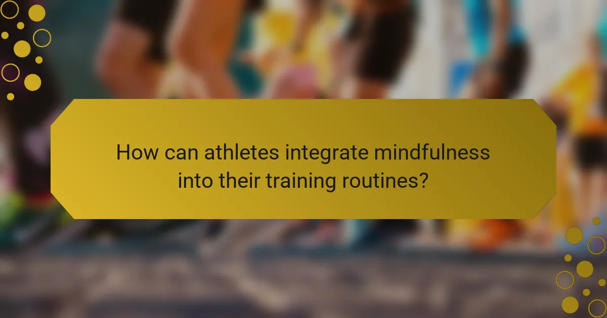 How can athletes integrate mindfulness into their training routines?