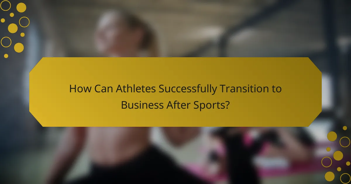 How Can Athletes Successfully Transition to Business After Sports?