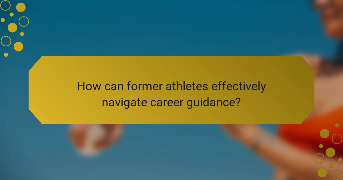 How can former athletes effectively navigate career guidance?