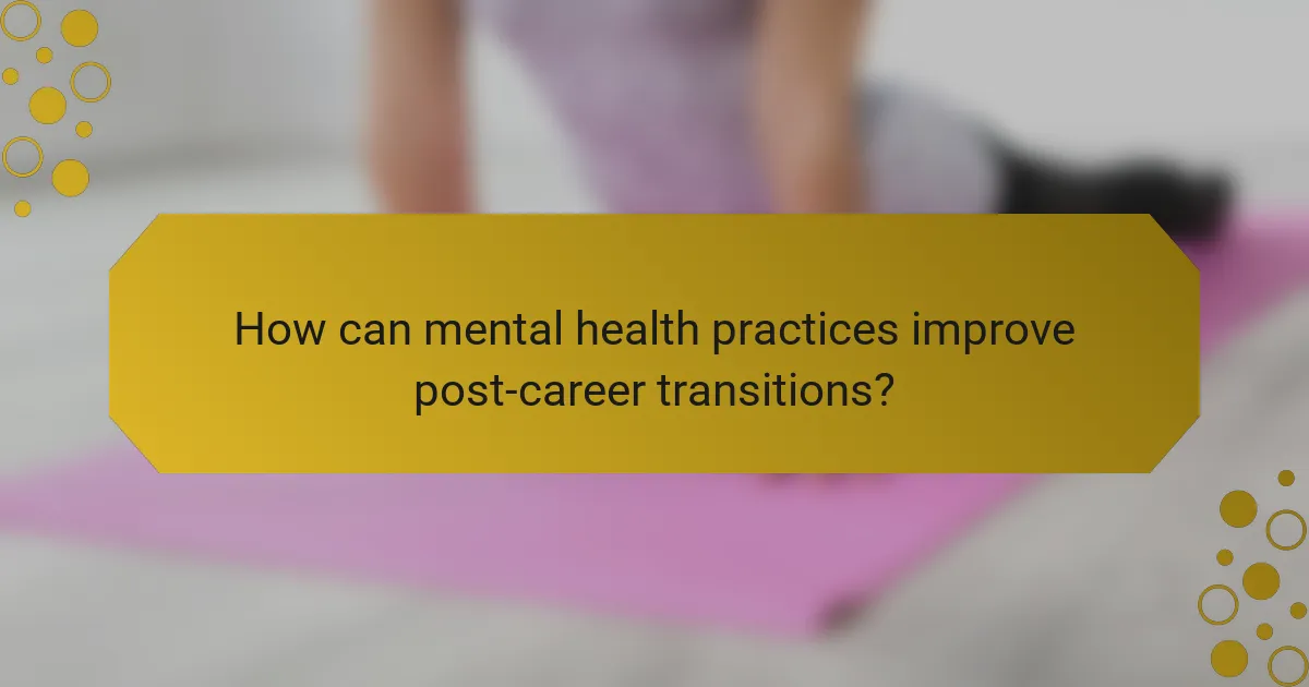 How can mental health practices improve post-career transitions?