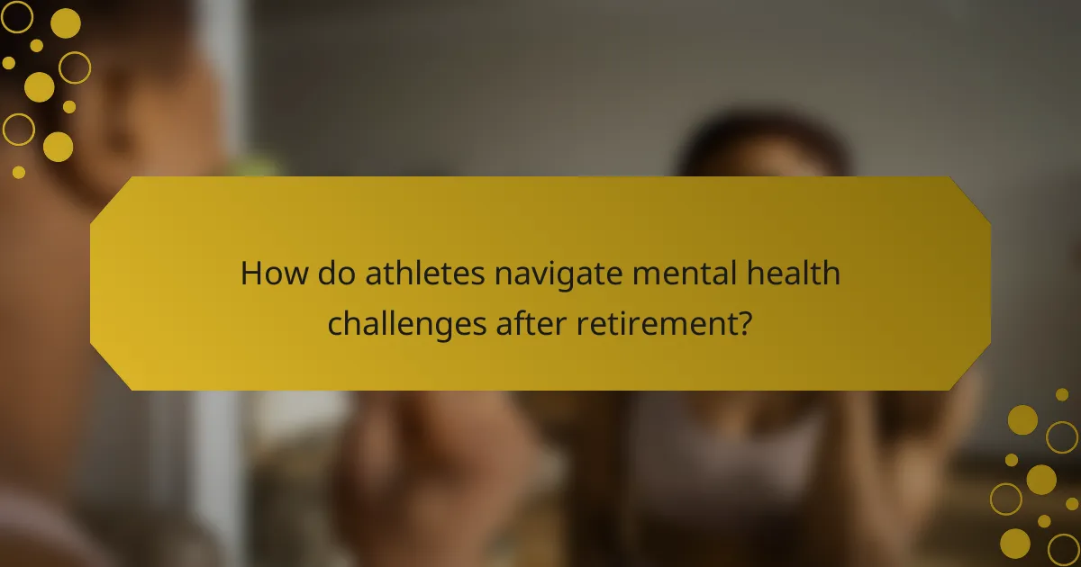 How do athletes navigate mental health challenges after retirement?