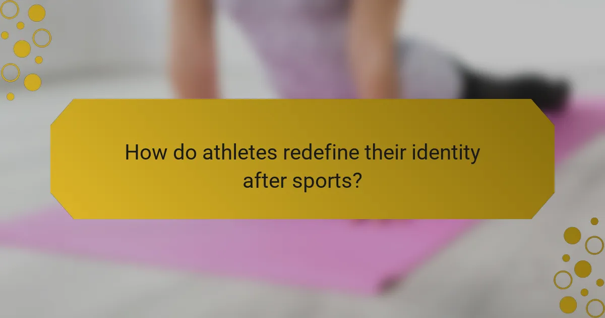 How do athletes redefine their identity after sports?