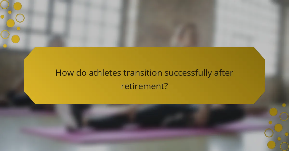 How do athletes transition successfully after retirement?