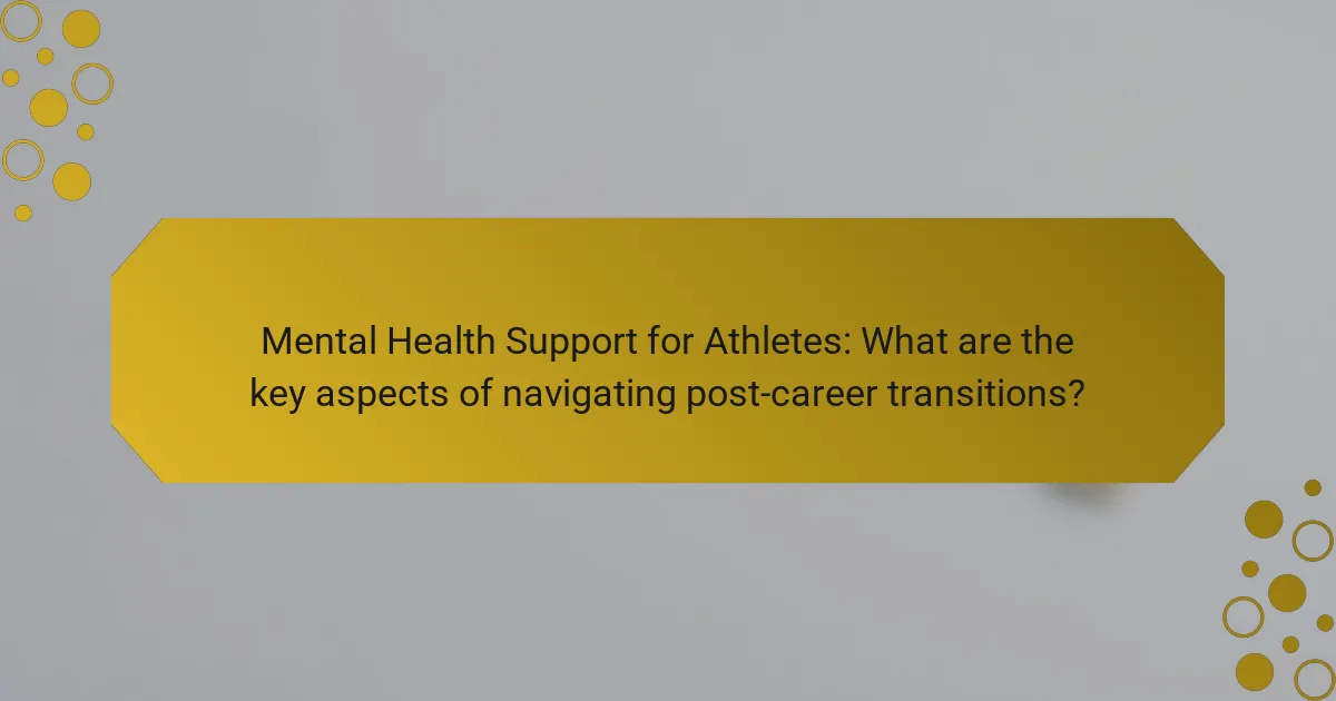 Mental Health Support for Athletes: What are the key aspects of navigating post-career transitions?