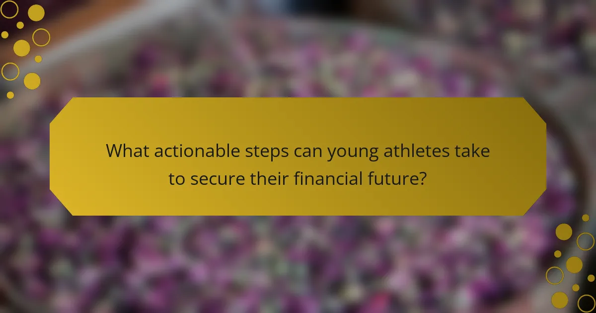 What actionable steps can young athletes take to secure their financial future?