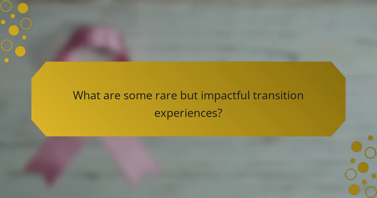 What are some rare but impactful transition experiences?