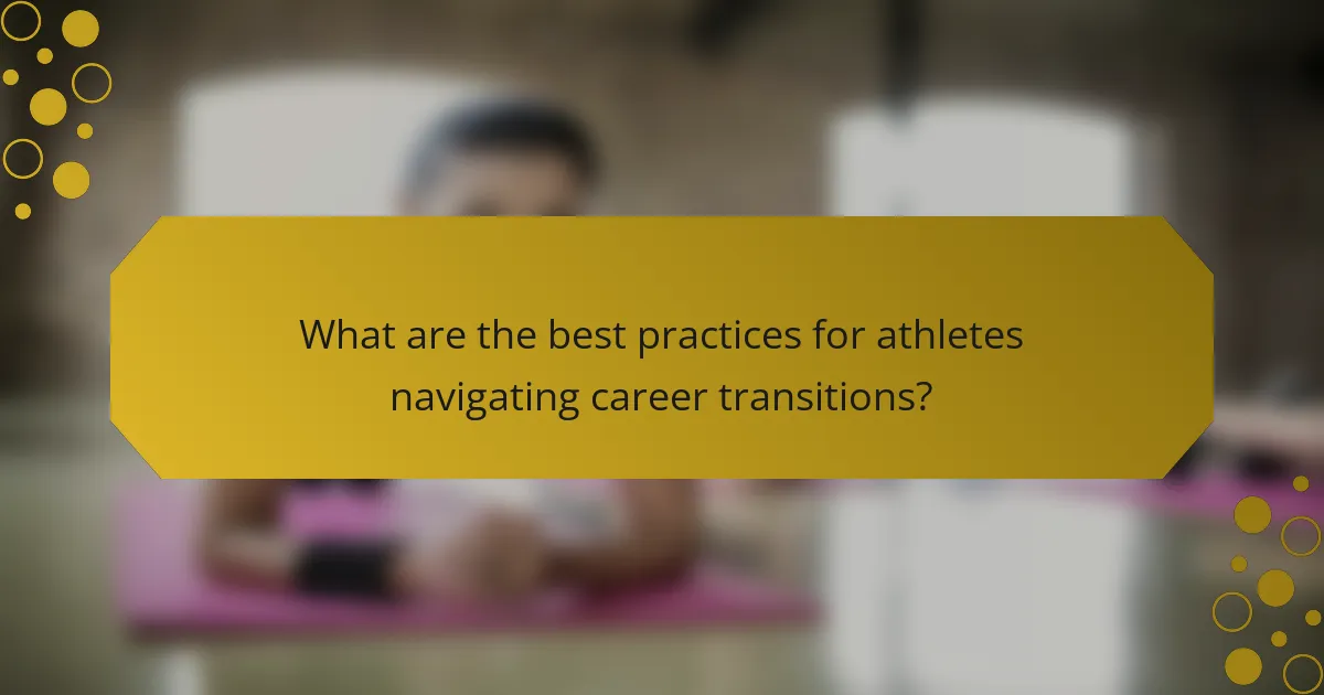 What are the best practices for athletes navigating career transitions?