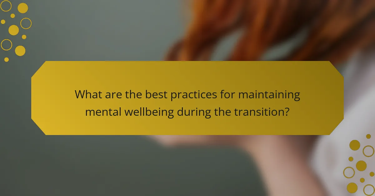 What are the best practices for maintaining mental wellbeing during the transition?