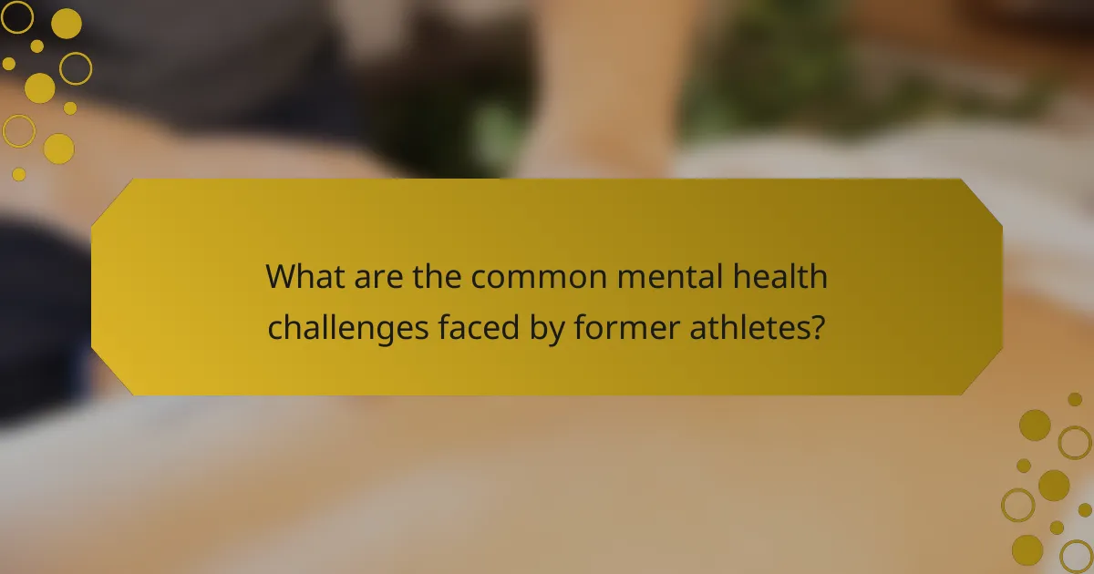 What are the common mental health challenges faced by former athletes?