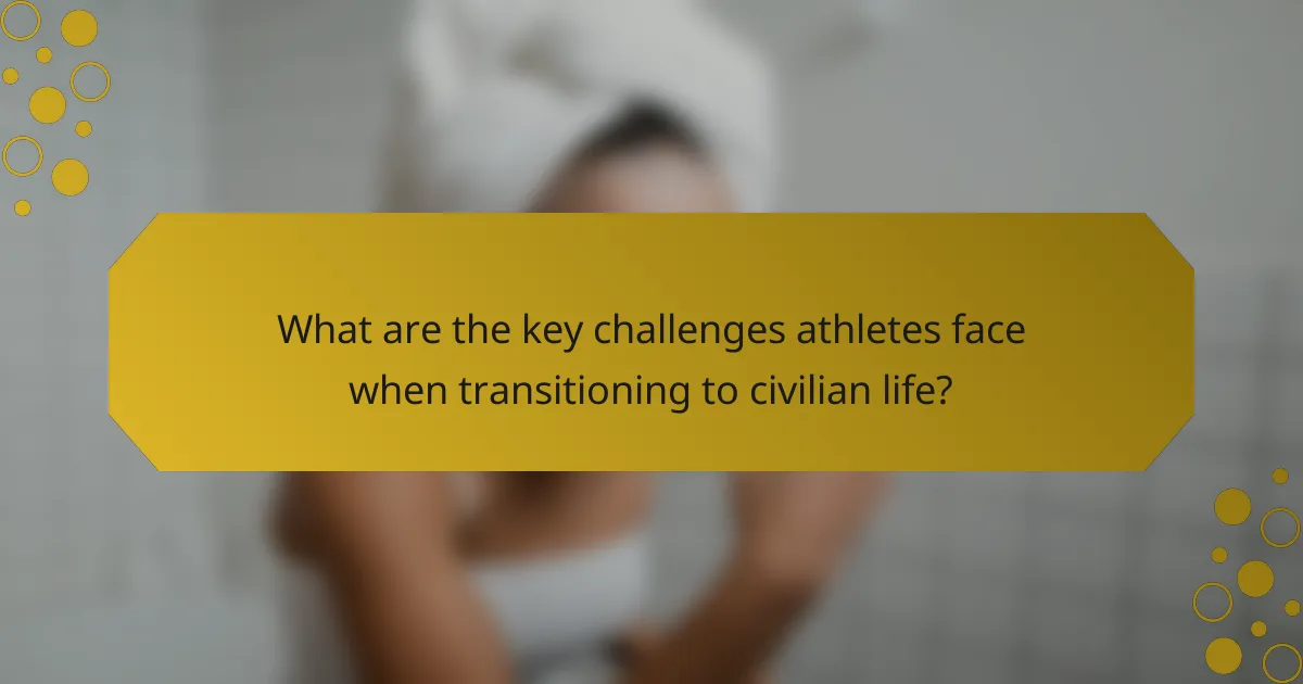 What are the key challenges athletes face when transitioning to civilian life?