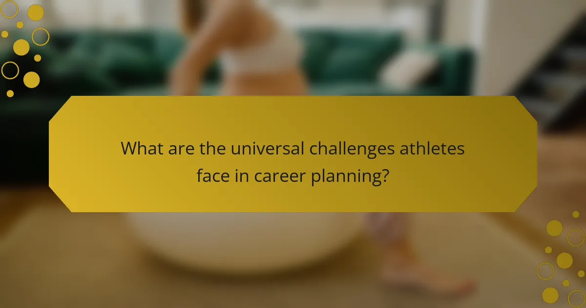What are the universal challenges athletes face in career planning?