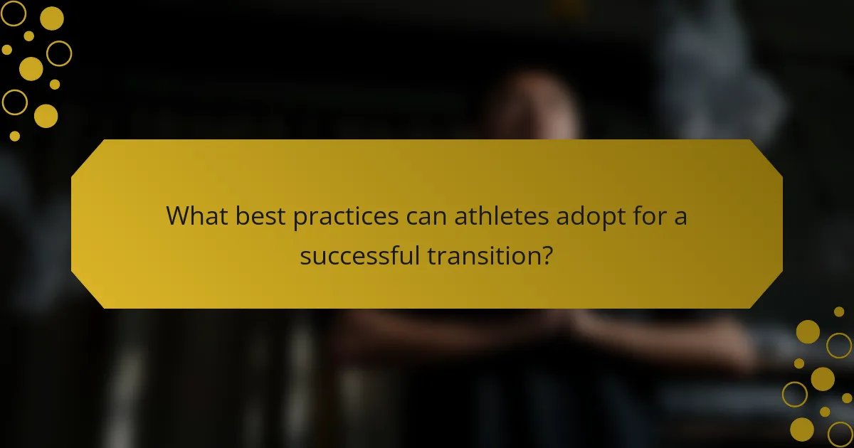 What best practices can athletes adopt for a successful transition?