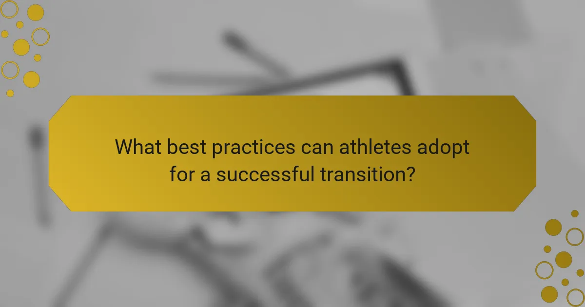 What best practices can athletes adopt for a successful transition?