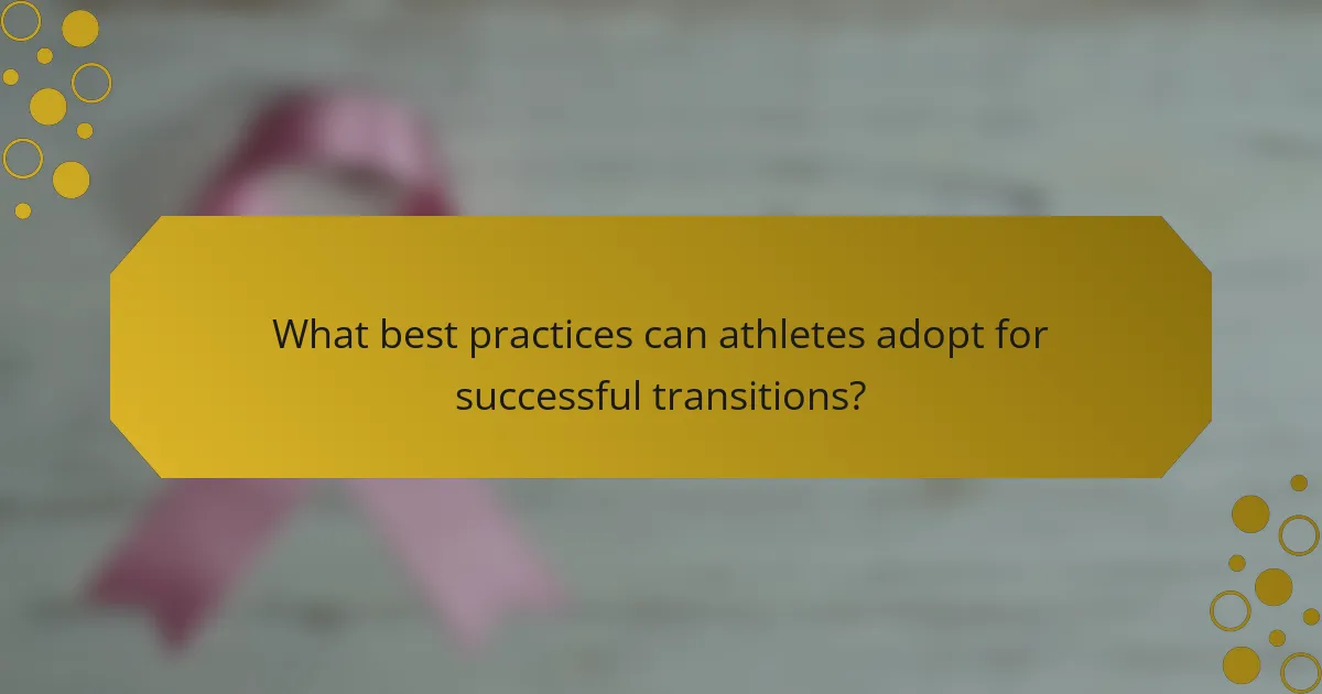 What best practices can athletes adopt for successful transitions?