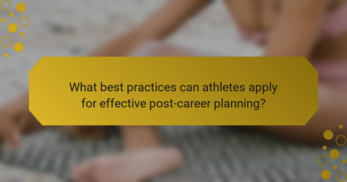 What best practices can athletes apply for effective post-career planning?