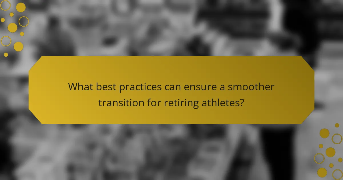 What best practices can ensure a smoother transition for retiring athletes?