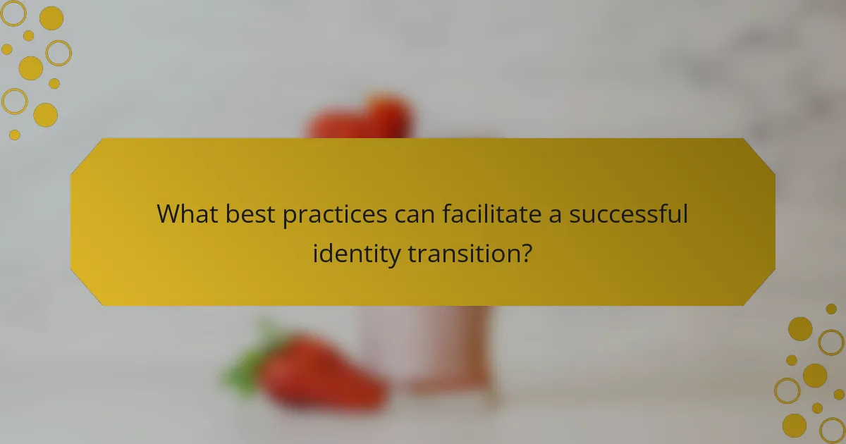 What best practices can facilitate a successful identity transition?