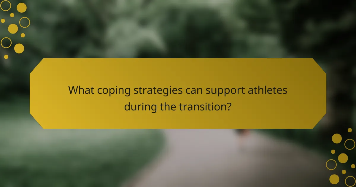 What coping strategies can support athletes during the transition?