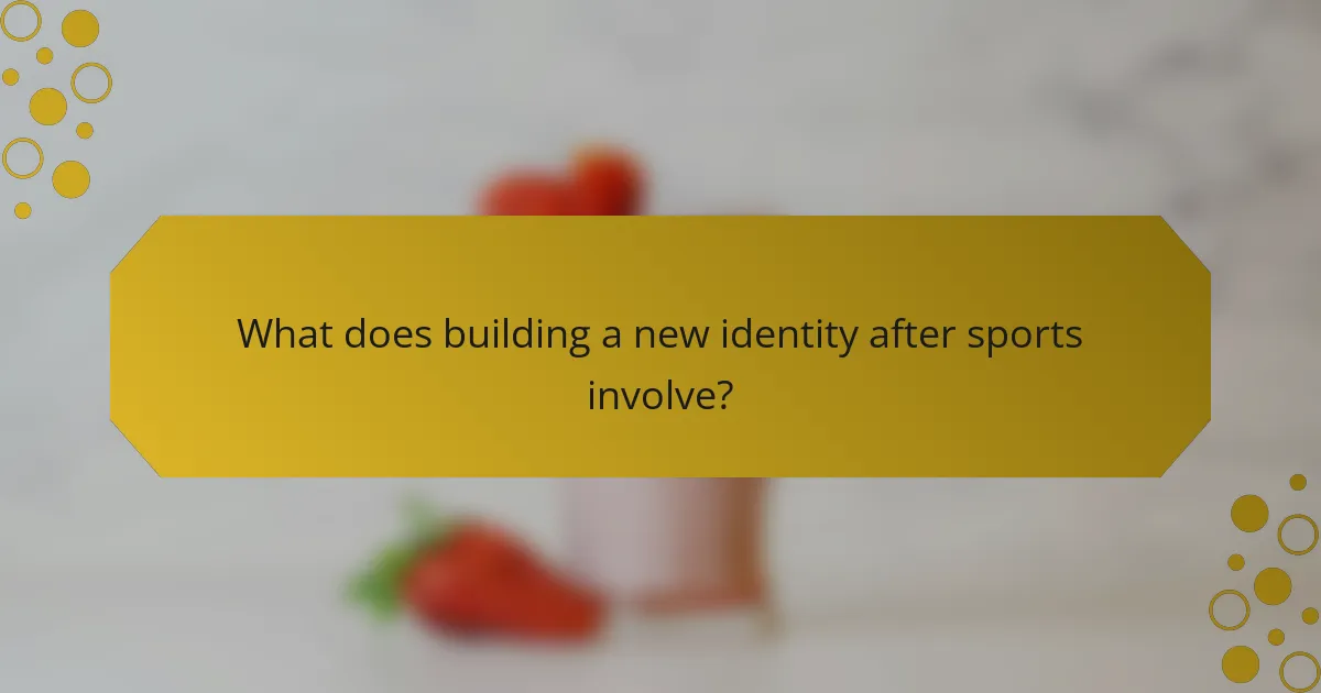 What does building a new identity after sports involve?