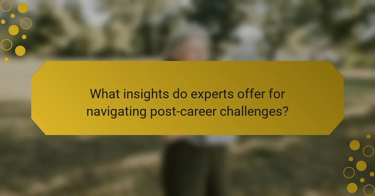 What insights do experts offer for navigating post-career challenges?
