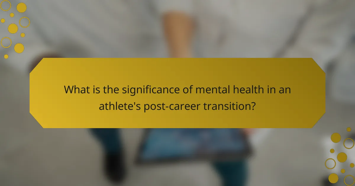 What is the significance of mental health in an athlete's post-career transition?