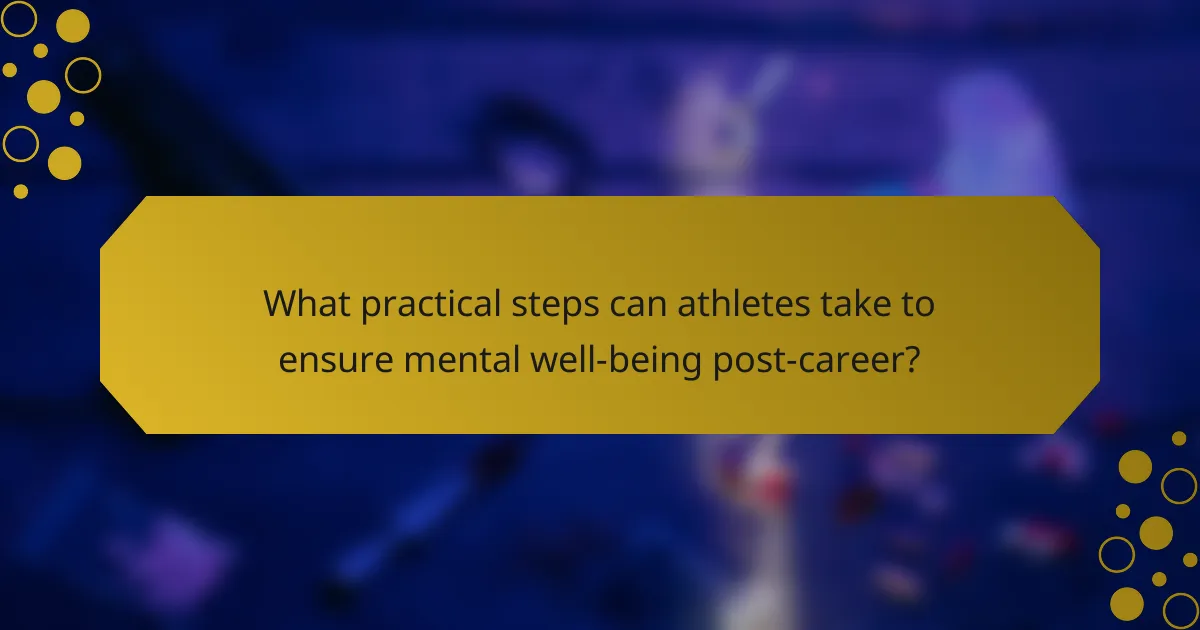 What practical steps can athletes take to ensure mental well-being post-career?