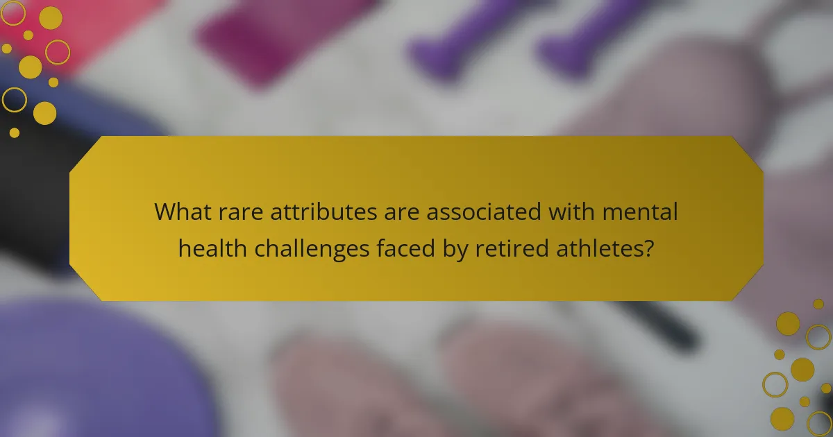 What rare attributes are associated with mental health challenges faced by retired athletes?