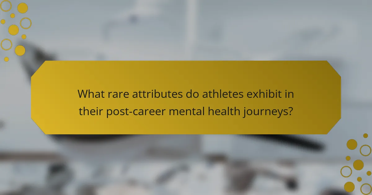 What rare attributes do athletes exhibit in their post-career mental health journeys?