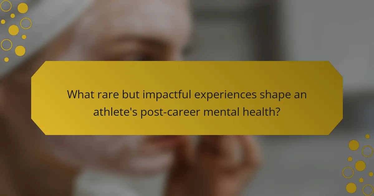 What rare but impactful experiences shape an athlete's post-career mental health?