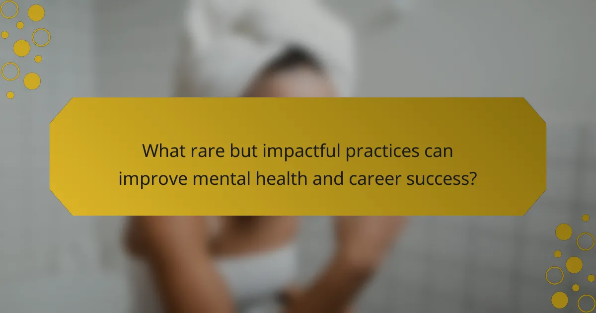 What rare but impactful practices can improve mental health and career success?