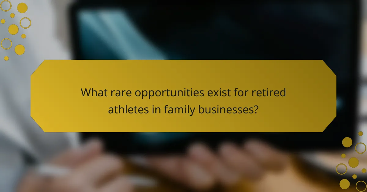 What rare opportunities exist for retired athletes in family businesses?