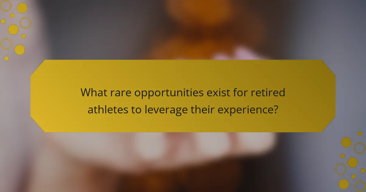 What rare opportunities exist for retired athletes to leverage their experience?