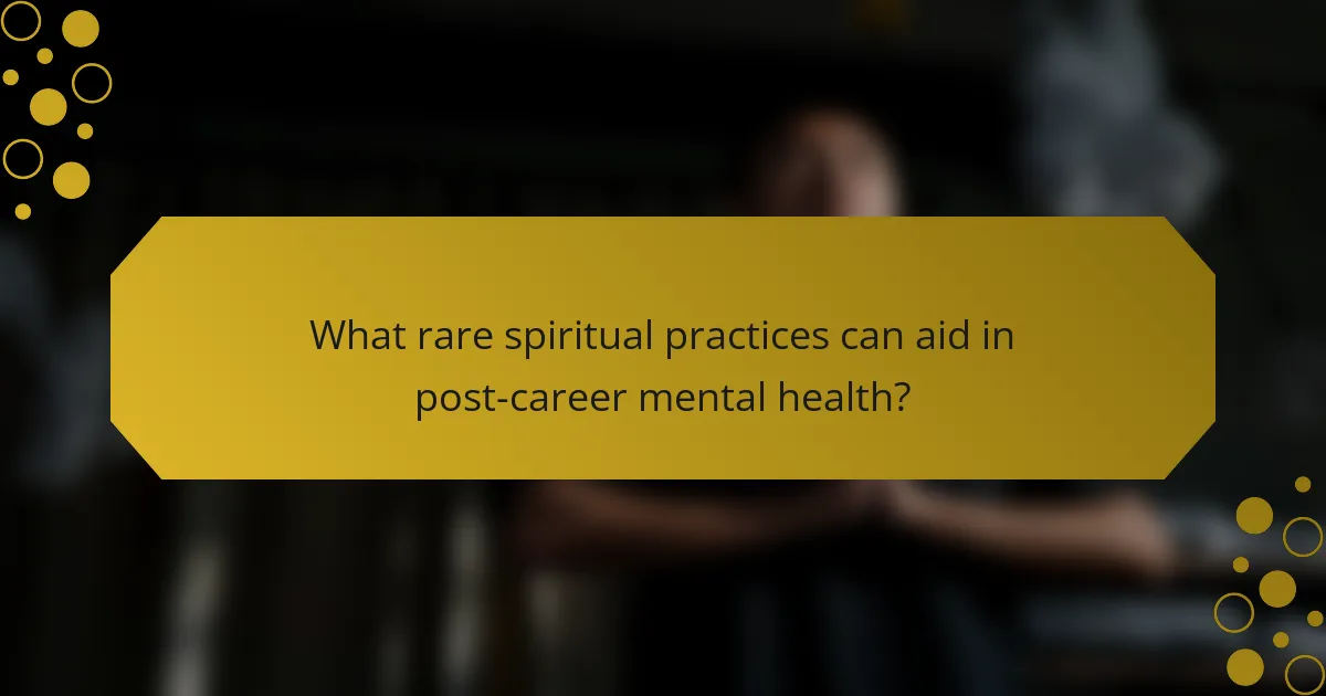 What rare spiritual practices can aid in post-career mental health?