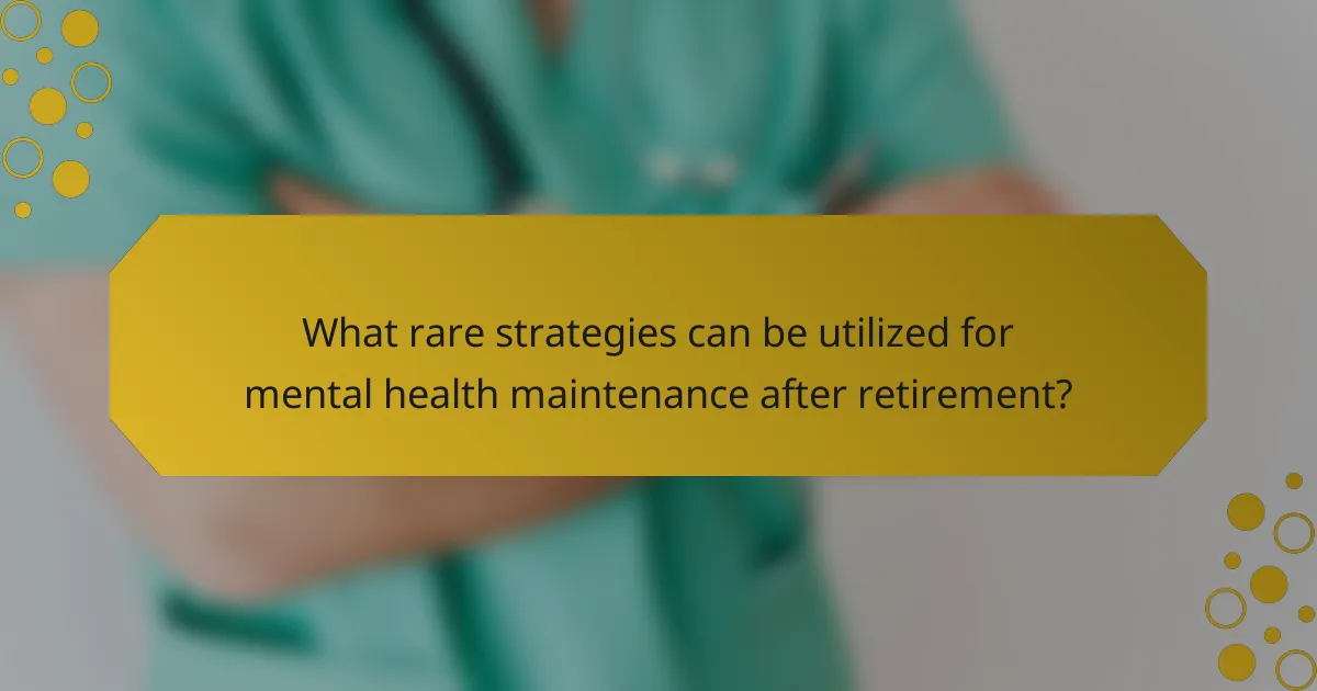 What rare strategies can be utilized for mental health maintenance after retirement?