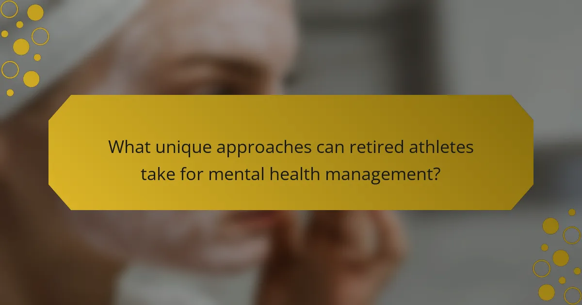 What unique approaches can retired athletes take for mental health management?