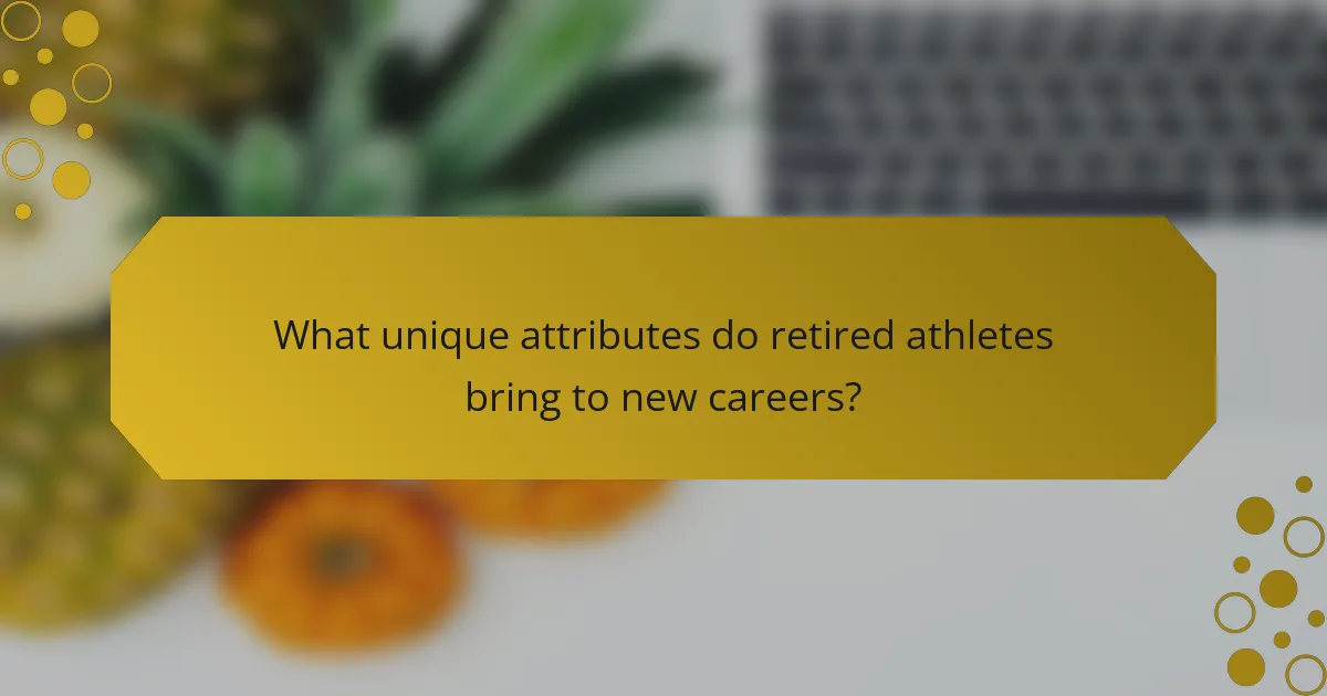 What unique attributes do retired athletes bring to new careers?
