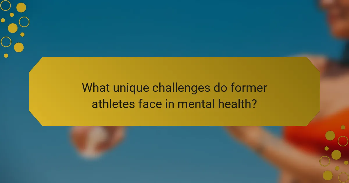 What unique challenges do former athletes face in mental health?