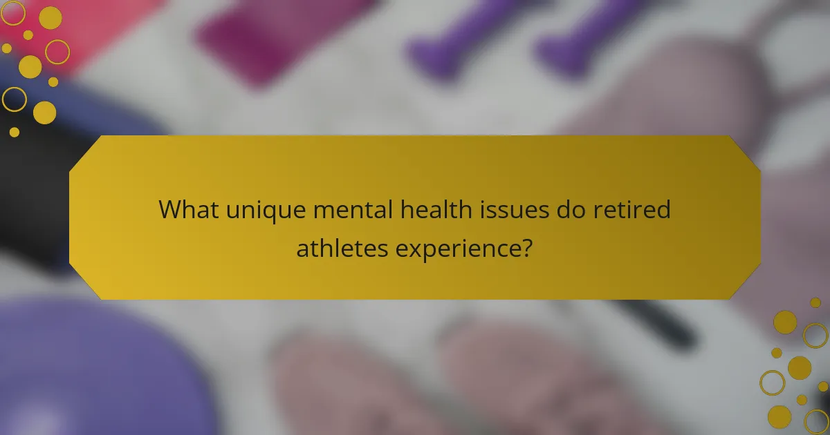 What unique mental health issues do retired athletes experience?
