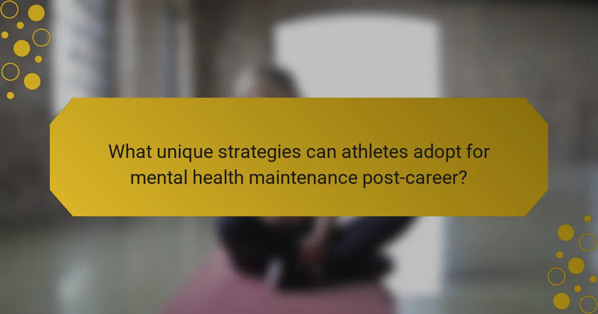 What unique strategies can athletes adopt for mental health maintenance post-career?