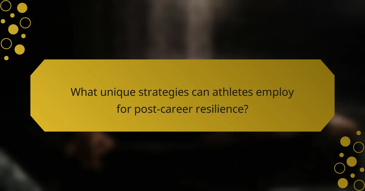 What unique strategies can athletes employ for post-career resilience?