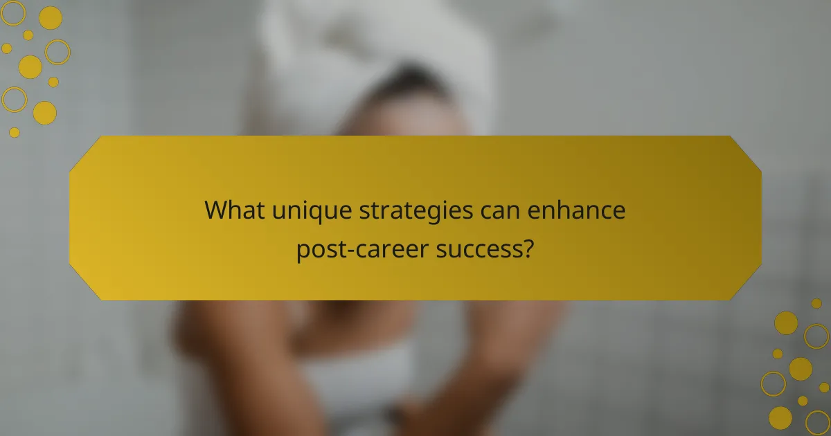 What unique strategies can enhance post-career success?