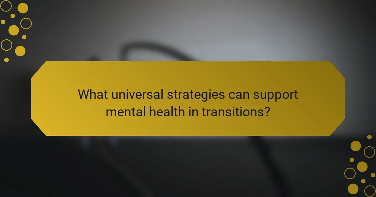 What universal strategies can support mental health in transitions?